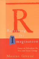 Die Phantasie freisetzen: Essays über Bildung, Kunst und sozialen Wandel - Releasing the Imagination: Essays on Education, the Arts, and Social Change