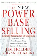 Das neue Power Base Selling: Meistern Sie die Politik, schaffen Sie unerwartete Werte und höhere Margen und überlisten Sie die Konkurrenz - The New Power Base Selling: Master the Politics, Create Unexpected Value and Higher Margins, and Outsmart the Competition