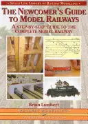 Leitfaden für Einsteiger in die Modelleisenbahn - Eine Schritt-für-Schritt-Anleitung für eine komplette Anlage - Newcomer's Guide to Model Railways - A Step-by-step Guide to the Complete Layout