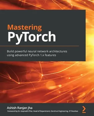 PyTorch beherrschen: Erstellen Sie leistungsstarke neuronale Netzwerkarchitekturen mit den erweiterten Funktionen von PyTorch 1.x - Mastering PyTorch: Build powerful neural network architectures using advanced PyTorch 1.x features