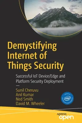 Entmystifizierung der Sicherheit im Internet der Dinge: Erfolgreiche Iot-Geräte-/Endgeräte- und Plattform-Sicherheitsimplementierung - Demystifying Internet of Things Security: Successful Iot Device/Edge and Platform Security Deployment