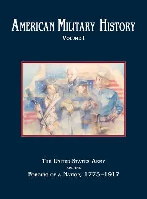 Amerikanische Militärgeschichte, Band 1: Die Armee der Vereinigten Staaten und die Entstehung einer Nation, 1775-1917 - American Military History, Volume 1: The United States Army and the Forging of a Nation, 1775-1917