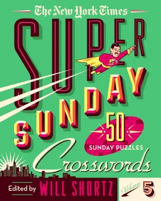 Die New York Times Super Sunday Kreuzworträtsel Band 5: 50 Sonntagsrätsel - The New York Times Super Sunday Crosswords Volume 5: 50 Sunday Puzzles