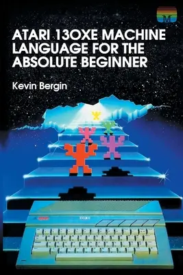 Atari 130XE Maschinensprache für den absoluten Anfänger - Atari 130XE Machine Language for the Absolute Beginner