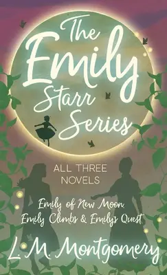 Emily-Starr-Reihe; alle drei Romane - Emily of New Moon, Emily Climbs und Emily's Quest - Emily Starr Series; All Three Novels - Emily of New Moon, Emily Climbs and Emily's Quest