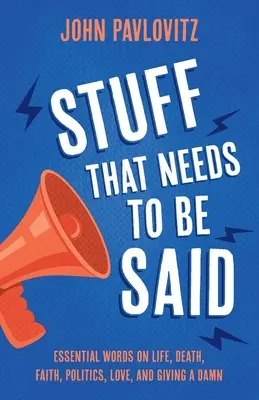 Dinge, die gesagt werden müssen: Wichtige Worte über das Leben, den Tod, den Glauben, die Politik, die Liebe und darüber, dass man einen Scheißdreck tut - Stuff That Needs To Be Said: Essential Words on Life, Death, Faith, Politics, Love, and Giving a Damn