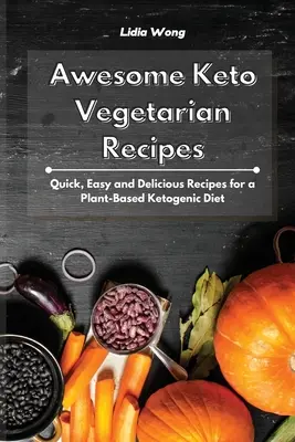 Tolle Keto-Vegetarier-Rezepte: Schnelle, einfache und leckere Rezepte für eine pflanzliche ketogene Ernährung - Awesome Keto Vegetarian Recipes: Quick, Easy and Delicious Recipes for a Plant-Based Ketogenic Diet
