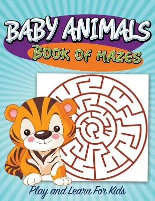 Baby-Tiere Buch von Mazes: Spielen und Lernen für Kinder - Baby Animals Book of Mazes: Play and Learn For Kids