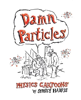 Verdammte Teilchen: Physik-Cartoons von Sidney Harris - Damn Particles: Physics Cartoons by Sidney Harris