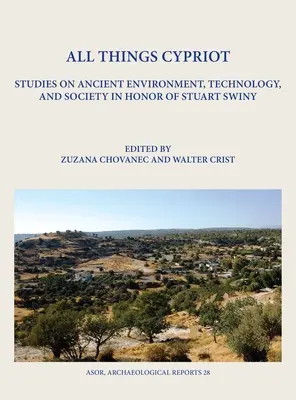 Alle Dinge Zyperns: Studien zur antiken Umwelt, Technologie und Gesellschaft zu Ehren von Stuart Swiny - All Things Cypriot: Studies on Ancient Environment, Technology, and Society in Honor of Stuart Swiny