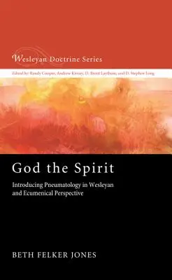 Gott der Geist: Eine Einführung in die Pneumatologie in wesleyanischer und ökumenischer Perspektive - God the Spirit: Introducing Pneumatology in Wesleyan and Ecumenical Perspective