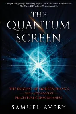 Der Quantenbildschirm: Die Rätsel der modernen Physik und ein neues Modell des Wahrnehmungsbewusstseins - The Quantum Screen: The Enigmas of Modern Physics and a New Model of Perceptual Consciousness