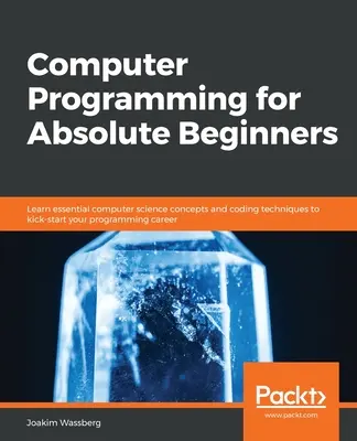 Computerprogrammierung für absolute Anfänger: Lernen Sie grundlegende Konzepte der Informatik und Programmiertechniken, um Ihre Programmierkarriere zu starten - Computer Programming for Absolute Beginners: Learn essential computer science concepts and coding techniques to kick-start your programming career