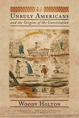 Widerspenstige Amerikaner und die Ursprünge der Verfassung - Unruly Americans and the Origins of the Constitution