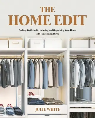 The Home Edit: Ein einfacher Leitfaden zum Entrümpeln und Organisieren Ihres Zuhauses mit Funktion und Stil - The Home Edit: An Easy Guide to Decluttering and Organizing Your Home with Function and Style