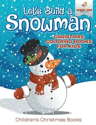 Lass uns einen Schneemann bauen - Weihnachtsmalbücher für Kinder - Kinderweihnachtsbücher - Let's Build A Snowman - Christmas Coloring Books For Kids - Children's Christmas Books