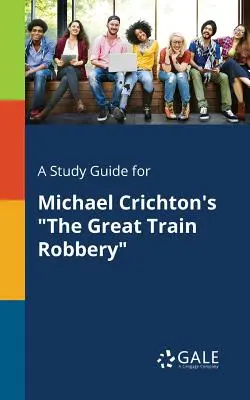 Ein Studienführer für Michael Crichtons The Great Train Robbery - A Study Guide for Michael Crichton's the Great Train Robbery