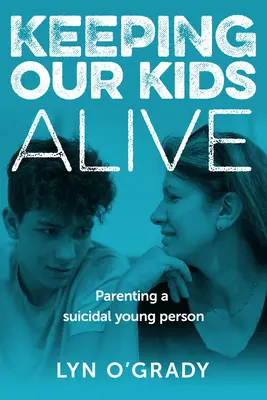 Keeping Our Kids Alive: Erziehung eines selbstmordgefährdeten jungen Menschen - Keeping Our Kids Alive: Parenting a Suicidal Young Person