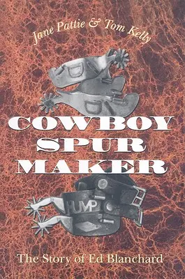 Cowboy-Spur-Macher: Die Geschichte von Ed Blanchard - Cowboy Spur Maker: The Story of Ed Blanchard