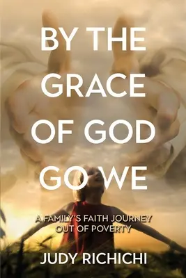 Durch die Gnade Gottes gehen wir: Der Glaube einer Familie auf dem Weg aus der Armut - By the Grace of God Go We: A Family's Faith Journey Out of Poverty
