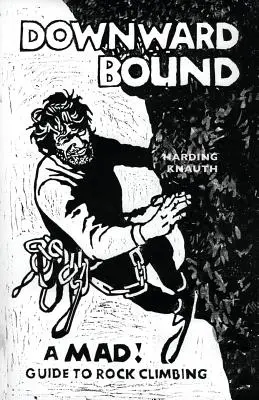 Downward Bound: Ein verrücktes! Führer zum Klettern - Downward Bound: A Mad! Guide to Rock Climbing