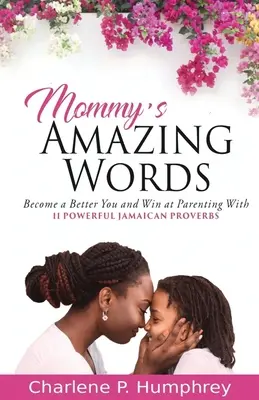 Mamas wunderbare Worte: Mit 11 kraftvollen jamaikanischen Sprichwörtern zu einem besseren Ich werden und in der Kindererziehung gewinnen - Mommy's Amazing Words: Become a better you and win at parenting with 11 powerful Jamaican proverbs