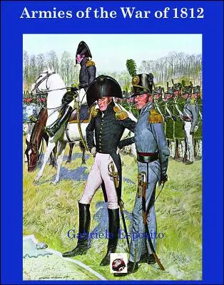 Die Armeen des Krieges von 1812: Die Armeen der Vereinigten Staaten, des Vereinigten Königreichs und Kanadas von 1812 - 1815 - Armies of the War of 1812: The Armies of the United States, United Kingdom and Canada from 1812 - 1815