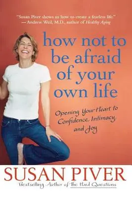 Wie man keine Angst vor dem eigenen Leben hat: Öffne dein Herz für Vertrauen, Intimität und Freude - How Not to Be Afraid of Your Own Life: Opening Your Heart to Confidence, Intimacy, and Joy