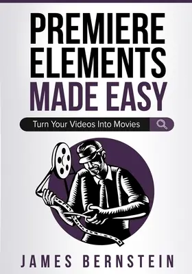 Premiere Elements leicht gemacht: Verwandeln Sie Ihre Videos in Filme - Premiere Elements Made Easy: Turn Your Videos Into Movies