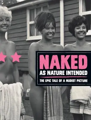 Nackt wie die Natur es wollte: Die epische Geschichte eines Nacktbildes - Naked as Nature Intended: The Epic Tale of a Nudist Picture