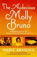 Die kühne Molly Bruno: Erstaunliche Geschichten aus dem Leben einer mächtigen Frau des Gebets - The Audacious Molly Bruno: Amazing Stories from the Life of a Powerful Woman of Prayer
