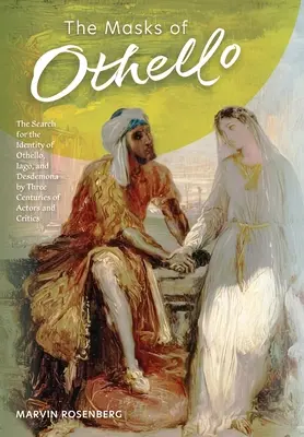 Die Masken des Othello: Die Suche nach der Identität von Othello, Jago und Desdemona durch drei Jahrhunderte von Schauspielern und Kritikern - The Masks of Othello: The Search for the Identity of Othello, Iago, and Desdemona by Three Centuries of Actors and Critics