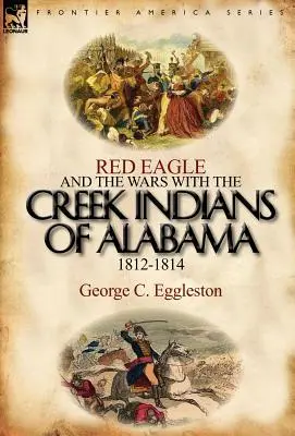 Red Eagle und die Kriege mit den Creek-Indianern in Alabama 1812-1814 - Red Eagle and the Wars with the Creek Indians of Alabama 1812-1814