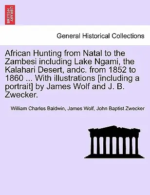 Afrikanische Jagd von Natal bis zum Sambesi, einschließlich des Ngami-Sees, der Kalahari-Wüste usw. von 1852 bis 1860 ... mit Illustrationen [einschließlich eines Portr - African Hunting from Natal to the Zambesi Including Lake Ngami, the Kalahari Desert, Andc. from 1852 to 1860 ... with Illustrations [Including a Portr