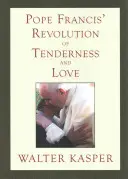 Papst Franziskus' Revolution der Zärtlichkeit und Liebe: Theologische und pastorale Perspektiven - Pope Francis' Revolution of Tenderness and Love: Theological and Pastoral Perspectives