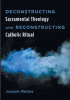 Dekonstruktion der Sakramententheologie und Rekonstruktion des katholischen Rituals - Deconstructing Sacramental Theology and Reconstructing Catholic Ritual