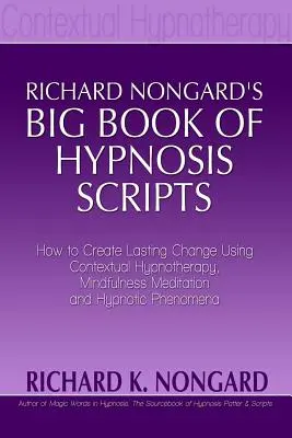 Richard Nongards Großes Buch der Hypnose-Skripte: Wie Sie mit kontextueller Hypnotherapie, Achtsamkeitsmeditation und hypnotischen Phänomenen nachhaltige Veränderungen bewirken - Richard Nongards Big Book of Hypnosis Scripts: How to Create Lasting Change Using Contextual Hypnotherapy, Mindfulness Meditation and Hypnotic Phenom