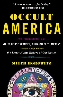 Okkultes Amerika: Seancen im Weißen Haus, Ouija-Zirkel, Freimaurer und die geheime mystische Geschichte unserer Nation - Occult America: White House Seances, Ouija Circles, Masons, and the Secret Mystic History of Our Nation