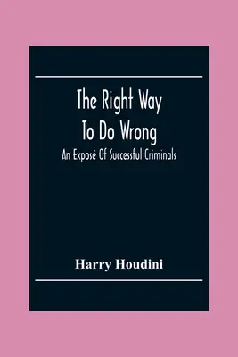 Die richtige Art, Unrecht zu tun: Ein Exposé über erfolgreiche Kriminelle - The Right Way To Do Wrong: An Expos Of Successful Criminals