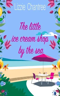 Die kleine Eisdiele am Meer: Ein englischer Liebesroman voller Humor, Familienleben und zweiter Chancen in der Liebe - The little ice cream shop by the sea: An English romance, full of humour, family life and second chances at love