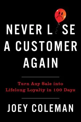 Verlieren Sie nie wieder einen Kunden: In 100 Tagen jeden Verkauf in lebenslange Loyalität verwandeln - Never Lose a Customer Again: Turn Any Sale Into Lifelong Loyalty in 100 Days