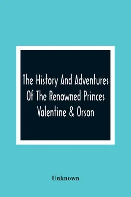 Die Geschichte und Abenteuer der berühmten Prinzen Valentine und Orson - The History And Adventures Of The Renowned Princes Valentine & Orson