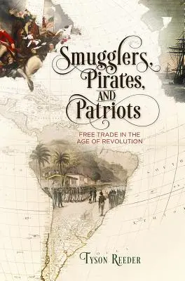 Schmuggler, Piraten und Patrioten: Freihandel im Zeitalter der Revolution - Smugglers, Pirates, and Patriots: Free Trade in the Age of Revolution