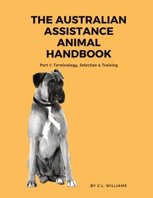 Das australische Handbuch für Hilfstiere: Teil I: Terminologie, Auswahl und Ausbildung - The Australian Assistance Animal Handbook: Part I: Terminology, Selection & Training