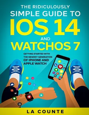 Der verblüffend einfache Leitfaden zu iOS 14 und WatchOS 7: Erste Schritte mit der neuesten Generation von iPhone und Apple Watch - The Ridiculously Simple Guide to iOS 14 and WatchOS 7: Getting Started With the Newest Generation of iPhone and Apple Watch