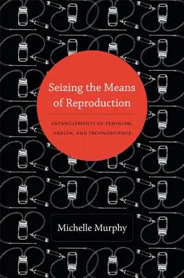 Die Beschlagnahme der Reproduktionsmittel: Verflechtungen von Feminismus, Gesundheit und Technikwissenschaft - Seizing the Means of Reproduction: Entanglements of Feminism, Health, and Technoscience