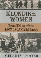 Klondike-Frauen: Wahre Geschichten über den Goldrausch 1897-1898 - Klondike Women: True Tales of the 1897-1898 Gold Rush