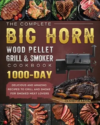 Das komplette BIG HORN Holzpellet-Grill- und Räucherkochbuch: 1000 Tage leckere und verblüffende Rezepte zum Grillen und Räuchern für Liebhaber von geräuchertem Fleisch - The Complete BIG HORN Wood Pellet Grill And Smoker Cookbook: 1000-Day Delicious And Amazing Recipes To Grill And Smoke For Smoked Meat Lovers