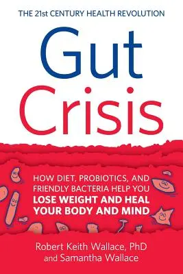 Darmkrise: Wie Ernährung, Probiotika und freundliche Bakterien Ihnen helfen, Gewicht zu verlieren und Ihren Körper und Geist zu heilen - Gut Crisis: How Diet, Probiotics, and Friendly Bacteria Help You Lose Weight and Heal Your Body and Mind