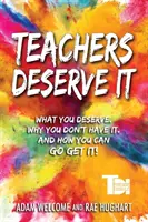 Lehrer haben es verdient: Was du verdienst. Warum Sie es nicht haben. Und wie Sie es sich holen können. - Teachers Deserve It: What You Deserve. Why You Don't Have It. And How You Can Go Get It.